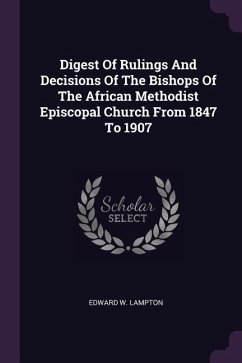 Digest Of Rulings And Decisions Of The Bishops Of The African Methodist Episcopal Church From 1847 To 1907