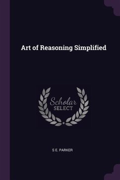Art of Reasoning Simplified - Parker, S E
