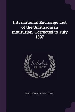 International Exchange List of the Smithsonian Institution, Corrected to July 1897 - Institution, Smithsonian