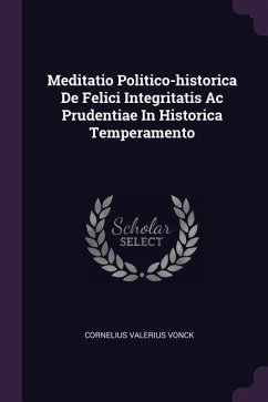 Meditatio Politico-historica De Felici Integritatis Ac Prudentiae In Historica Temperamento - Vonck, Cornelius Valerius