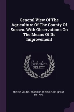 General View Of The Agriculture Of The County Of Sussex. With Observations On The Means Of Its Improvement - Young, Arthur