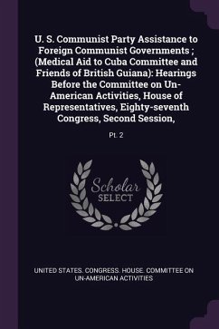 U. S. Communist Party Assistance to Foreign Communist Governments; (Medical Aid to Cuba Committee and Friends of British Guiana): Hearings Before the