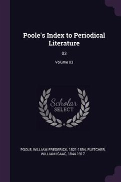 Poole's Index to Periodical Literature - Poole, William Frederick; Fletcher, William Isaac