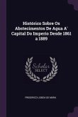 Histórico Sobre Os Abstecimentos De Agua A' Capital Do Imperio Desde 1861 a 1889