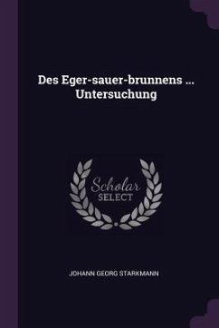 Des Eger-sauer-brunnens ... Untersuchung - Starkmann, Johann Georg