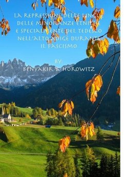 La Repressione delle Lingue delle Minoranze Etniche e Specialmente del Tedesco nell'Alto Adige Durante il Fascismo - Horowitz, Benyakir B.