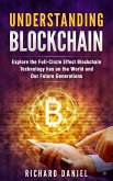 Understanding Blockchain: Explore the Full Circle Effect Blockchain Technology Has on The World And Our Future Generations (eBook, ePUB)