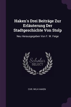 Haken's Drei Beiträge Zur Erläuterung Der Stadtgeschichte Von Stolp - Haken, Chr Wilh