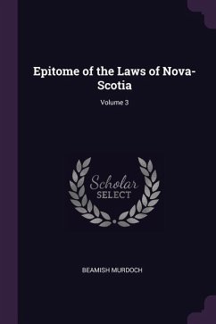 Epitome of the Laws of Nova-Scotia; Volume 3 - Murdoch, Beamish