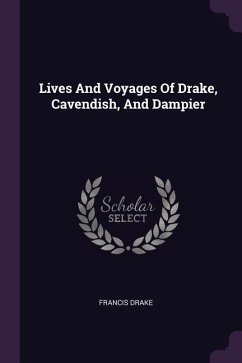 Lives And Voyages Of Drake, Cavendish, And Dampier - Drake, Francis