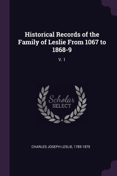 Historical Records of the Family of Leslie From 1067 to 1868-9