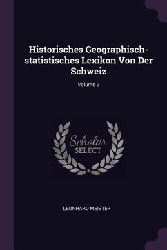 Historisches Geographisch-statistisches Lexikon Von Der Schweiz; Volume 2 - Meister, Leonhard