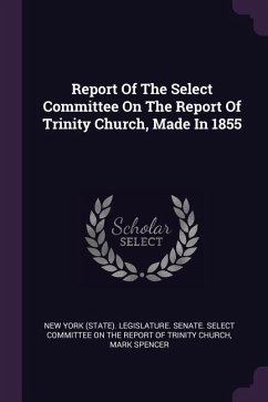 Report Of The Select Committee On The Report Of Trinity Church, Made In 1855 - Spencer, Mark