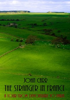 The Stranger in France: A Tour From Devonshire to Paris (eBook, ePUB) - Carr, John