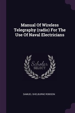 Manual Of Wireless Telegraphy (radio) For The Use Of Naval Electricians - Robison, Samuel Shelburne