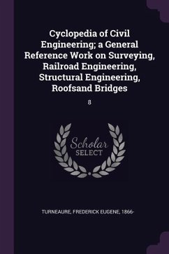 Cyclopedia of Civil Engineering; a General Reference Work on Surveying, Railroad Engineering, Structural Engineering, Roofsand Bridges - Turneaure, Frederick Eugene