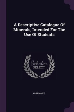 A Descriptive Catalogue Of Minerals, Intended For The Use Of Students - Mawe, John