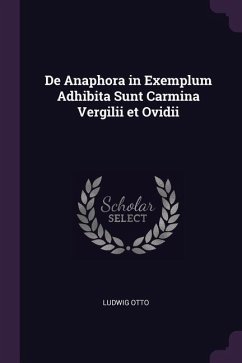 De Anaphora in Exemplum Adhibita Sunt Carmina Vergilii et Ovidii - Otto, Ludwig