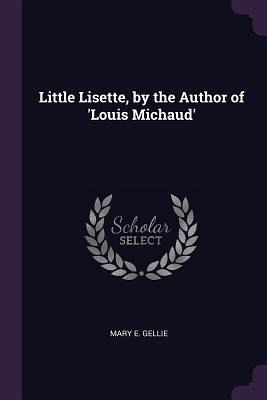 Little Lisette, by the Author of 'Louis Michaud' Little Lisette, by the Author of 'Louis Michaud'