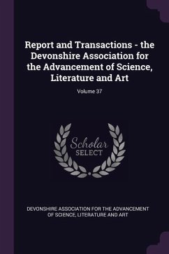 Report and Transactions - the Devonshire Association for the Advancement of Science, Literature and Art; Volume 37