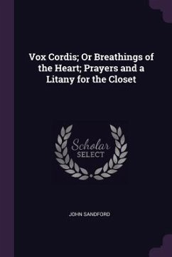 Vox Cordis; Or Breathings of the Heart; Prayers and a Litany for the Closet - Sandford, John