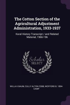 The Cotton Section of the Agricultural Adjustment Administration, 1933-1937 - Baum, Willa K; Cobb, Cully Alton; Camp, Wofford B