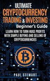 Ultimate Cryptocurrency Trading & Investing Beginner's Guide: Learn How to Turn Huge Profits With Simple Buying and Selling of Cryptocurrencies (eBook, ePUB)