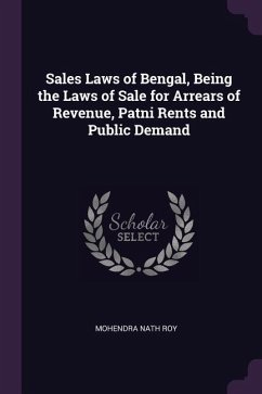 Sales Laws of Bengal, Being the Laws of Sale for Arrears of Revenue, Patni Rents and Public Demand