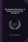 The Imposter Detected, or, A Review Of Some Of the Writings Of