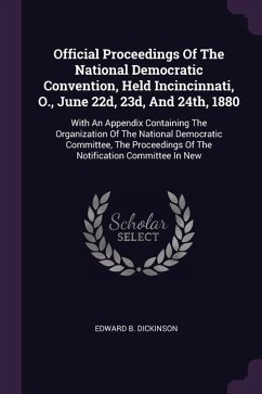 Official Proceedings Of The National Democratic Convention, Held Incincinnati, O., June 22d, 23d, And 24th, 1880: With An Appendix Containing The Orga