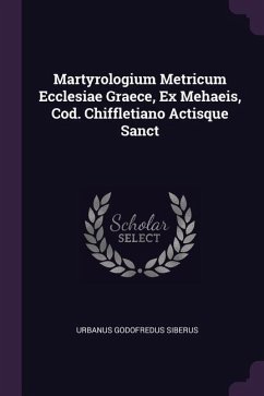 Martyrologium Metricum Ecclesiae Graece, Ex Mehaeis, Cod. Chiffletiano Actisque Sanct Cover Martyrologium Metricum Ecclesiae Graece, Ex Mehaeis, Cod. Chiffletiano Actisque Sanct