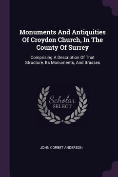 Monuments And Antiquities Of Croydon Church, In The County Of Surrey - Anderson, John Corbet