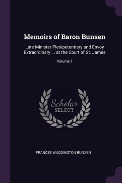 Memoirs of Baron Bunsen: Late Minister Plenipotentiary and Envoy Extraordinary ... at the Court of St. James; Volume 1