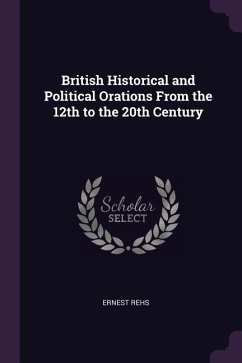 British Historical and Political Orations From the 12th to the 20th Century - Rehs, Ernest
