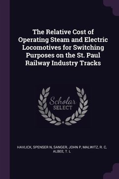 The Relative Cost of Operating Steam and Electric Locomotives for Switching Purposes on the St. Paul Railway Industry Tracks - Havlick, Spenser N; Sanger, John P; Malwitz, R C