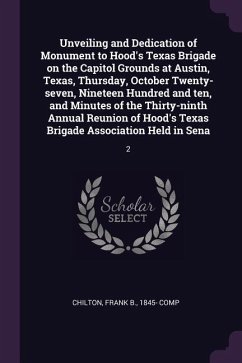Unveiling and Dedication of Monument to Hood's Texas Brigade on the Capitol Grounds at Austin, Texas, Thursday, October Twenty-seven, Nineteen Hundred