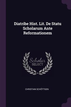 Diatribe Hist. Lit. De Statu Scholarum Ante Reformationem - Schöttgen, Christian