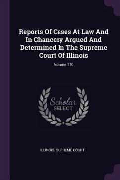 Reports Of Cases At Law And In Chancery Argued And Determined In The Supreme Court Of Illinois; Volume 110