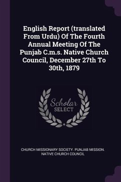 English Report (translated From Urdu) Of The Fourth Annual Meeting Of The Punjab C.m.s. Native Church Council, December 27th To 30th, 1879
