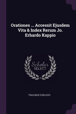 Orationes ... Accessit Ejusdem Vita & Index Rerum Jo. Erhardo Kappio