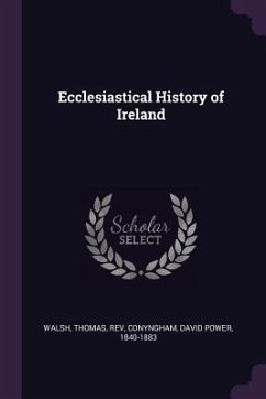 Ecclesiastical History of Ireland - Walsh, Thomas; Conyngham, David Power