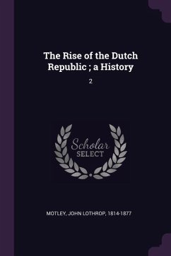 The Rise of the Dutch Republic; a History