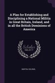A Plan for Establishing and Disciplining a National Militia in Great Britain, Ireland, and in all the British Dominions of America