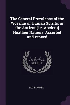 The General Prevalence of the Worship of Human Spirits, in the Antient [i.e. Ancient] Heathen Nations, Asserted and Proved