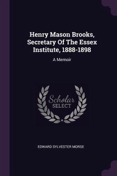 Henry Mason Brooks, Secretary Of The Essex Institute, 1888-1898 - Morse, Edward Sylvester