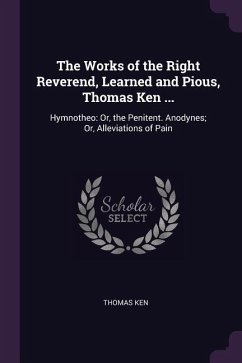 The Works of the Right Reverend, Learned and Pious, Thomas Ken ... - Ken, Thomas