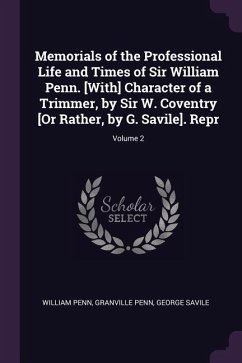Memorials of the Professional Life and Times of Sir William Penn. [With] Character of a Trimmer, by Sir W. Coventry [Or Rather, by G. Savile]. Repr; Volume 2 - Penn, William; Penn, Granville; Savile, George