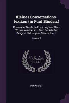 Kleines Conversations-lexikon (in Fünf Bänden.) - Anonymous