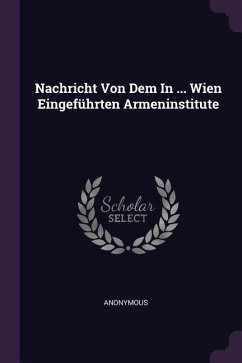 Nachricht Von Dem In ... Wien Eingeführten Armeninstitute - Anonymous