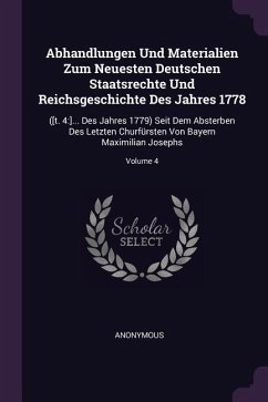 Abhandlungen Und Materialien Zum Neuesten Deutschen Staatsrechte Und Reichsgeschichte Des Jahres 1778 - Anonymous